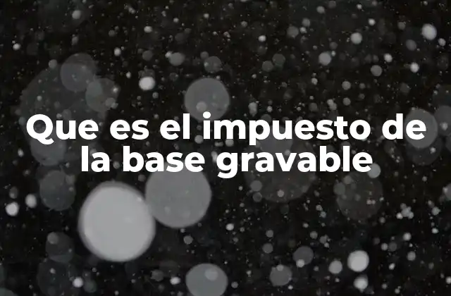 Que es el Impuesto de la Base Gravable
