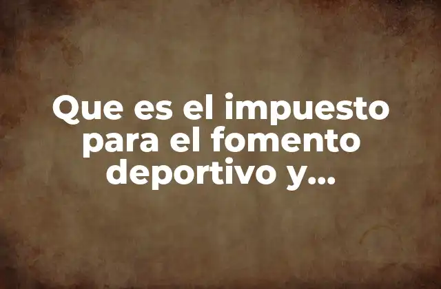 Que es el Impuesto para el Fomento Deportivo y Educacional