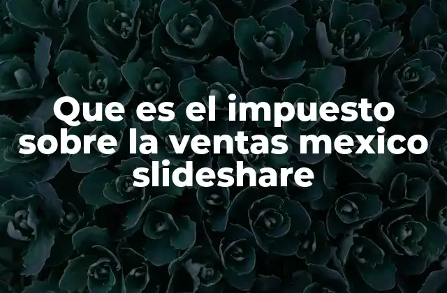 Que es el Impuesto sobre la Ventas Mexico Slideshare 2 Cómo se aplica el impuesto sobre las ventas en el contexto fiscal mexicano