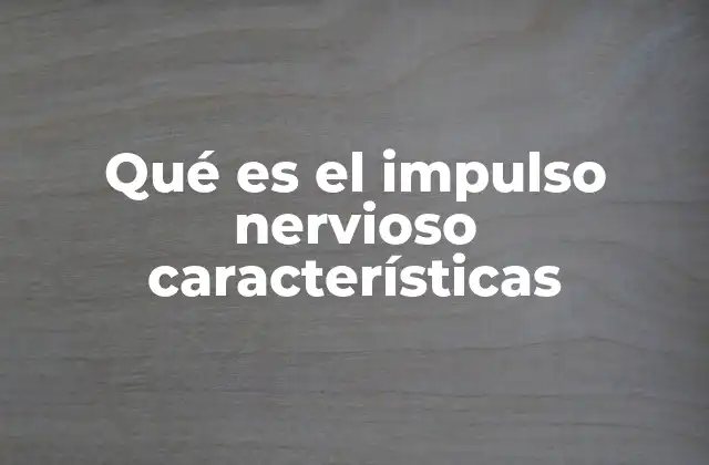 Qué es el Impulso Nervioso Características
