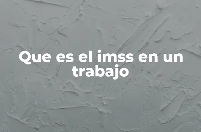Que es el Imss en un Trabajo