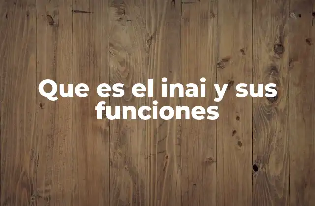 Que es el Inai y Sus Funciones