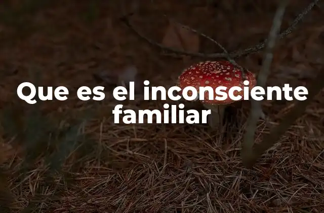 Que es el Inconsciente Familiar