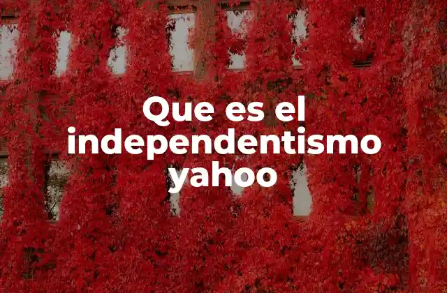 Que es el Independentismo Yahoo
