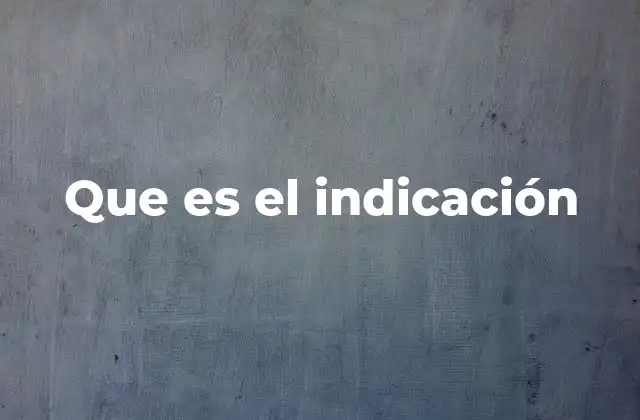 Que es el Indicación