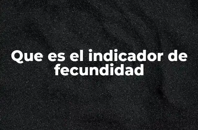 Que es el Indicador de Fecundidad