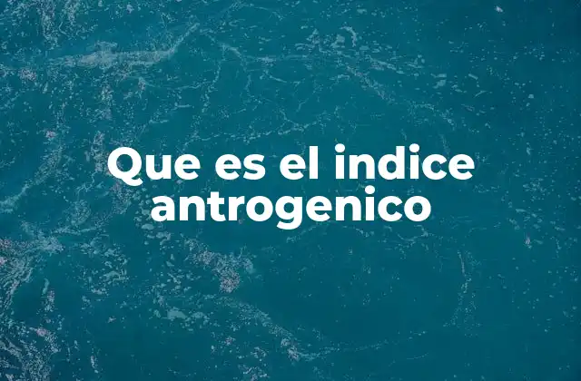 Que es el Indice Antrogenico
