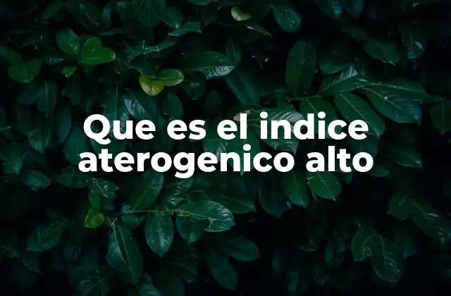 Que es el Indice Aterogenico Alto