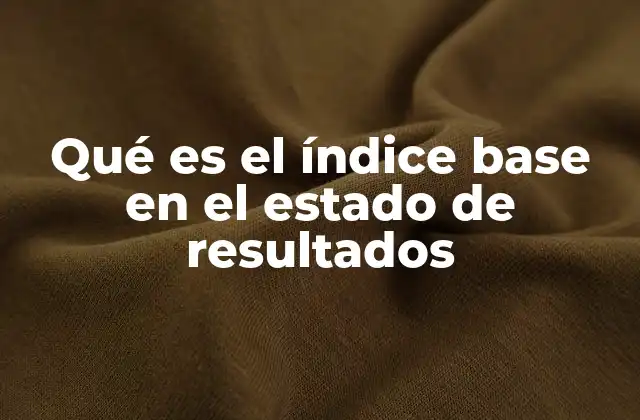 Qué es el Índice Base en el Estado de Resultados