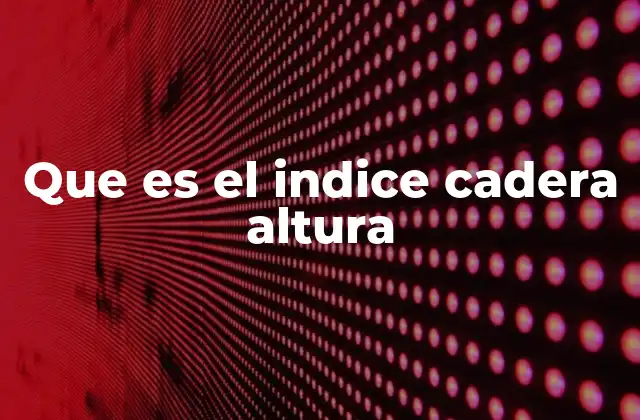 Que es el Indice Cadera Altura