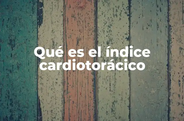 Qué es el Índice Cardiotorácico