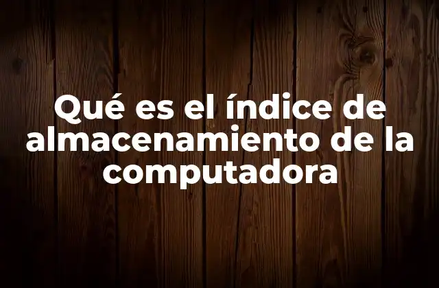 Qué es el Índice de Almacenamiento de la Computadora