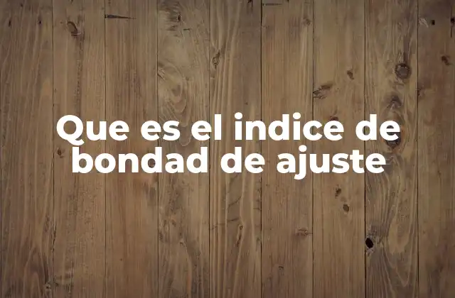 Que es el Indice de Bondad de Ajuste