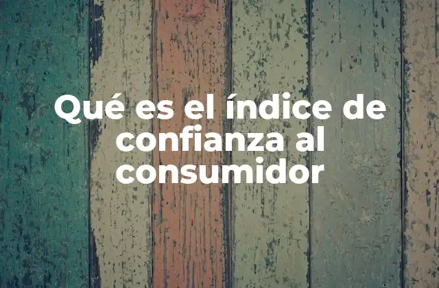 Qué es el Índice de Confianza Al Consumidor