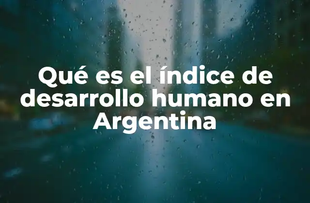 Qué es el Índice de Desarrollo Humano en Argentina
