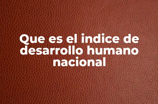 Que es el Indice de Desarrollo Humano Nacional