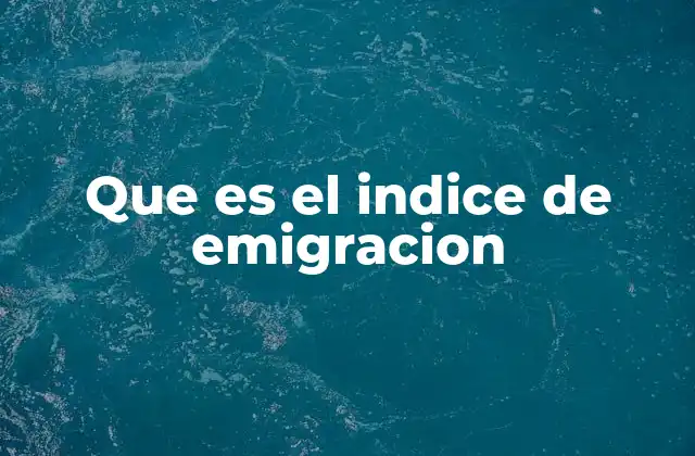 Que es el Indice de Emigracion
