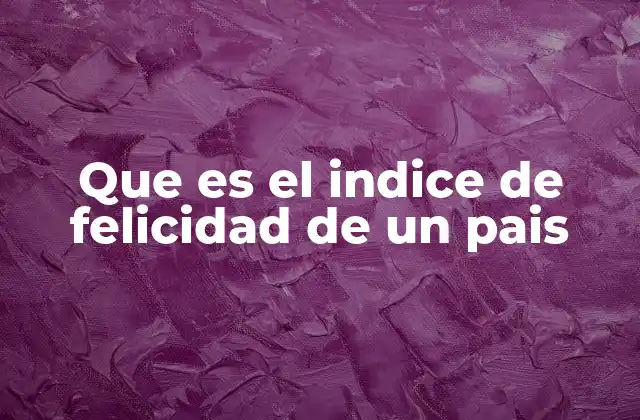 Que es el Indice de Felicidad de un Pais