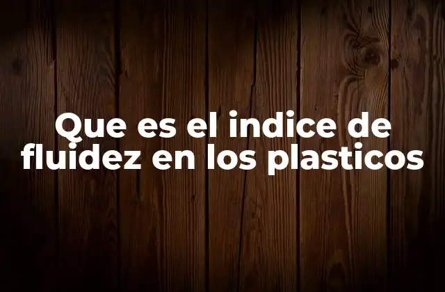 Que es el Indice de Fluidez en los Plasticos