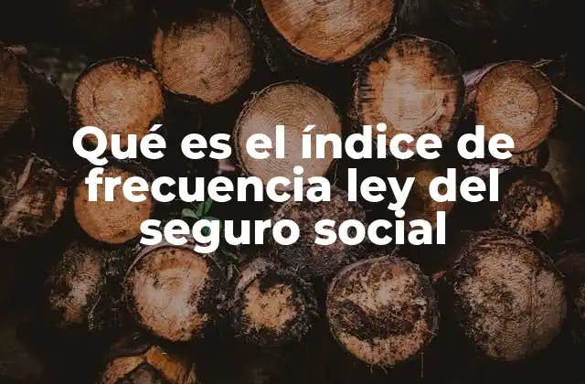 Qué es el Índice de Frecuencia Ley Del Seguro Social