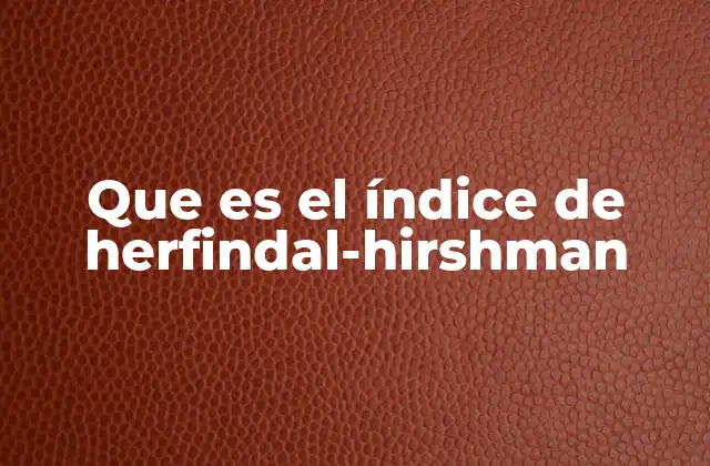Que es el Índice de Herfindal-hirshman