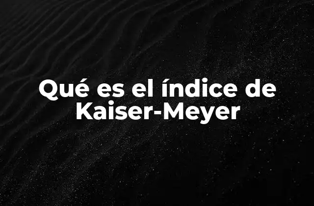 Qué es el Índice de Kaiser-meyer