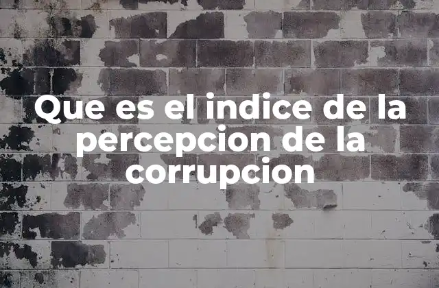 Que es el Indice de la Percepcion de la Corrupcion