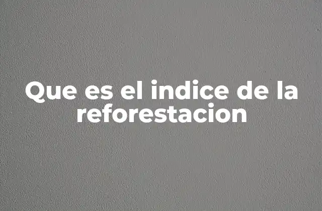 Que es el Indice de la Reforestacion