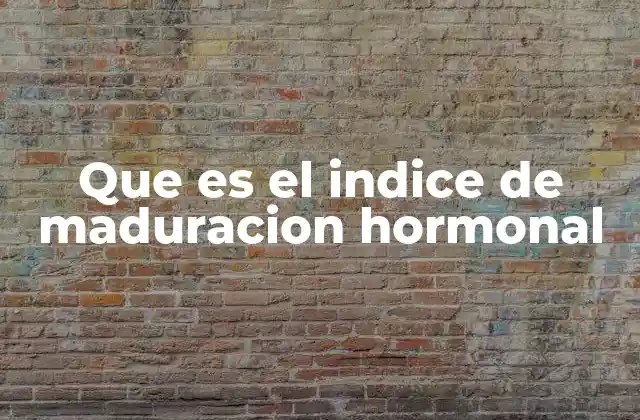 Que es el Indice de Maduracion Hormonal