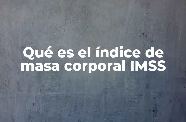 Qué es el Índice de Masa Corporal Imss