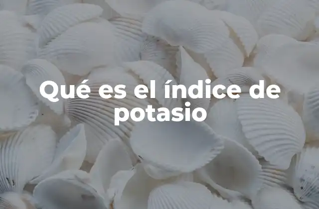 Qué es el Índice de Potasio