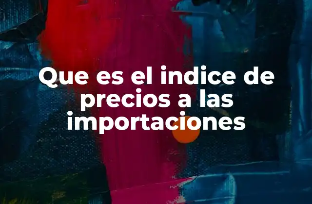 Que es el Indice de Precios a las Importaciones