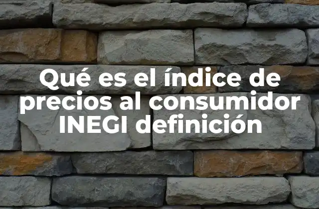 Qué es el Índice de Precios Al Consumidor Inegi Definición