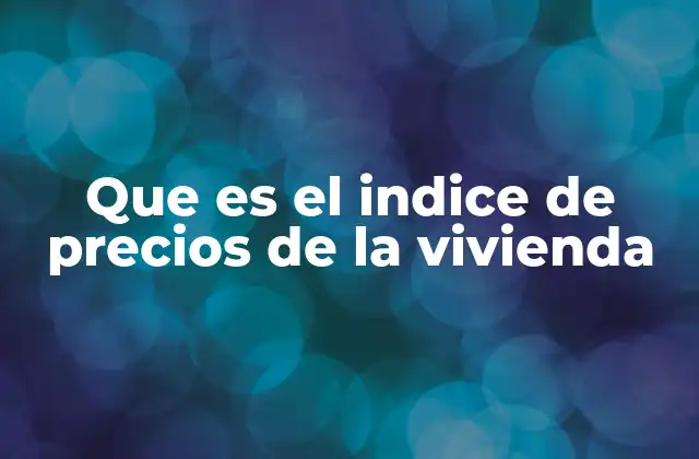 Que es el Indice de Precios de la Vivienda 2 La importancia de los índices de precios en el análisis económico
