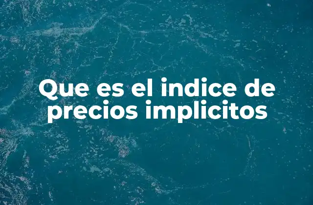 Que es el Indice de Precios Implicitos 2 La importancia del índice de precios implícitos en la economía