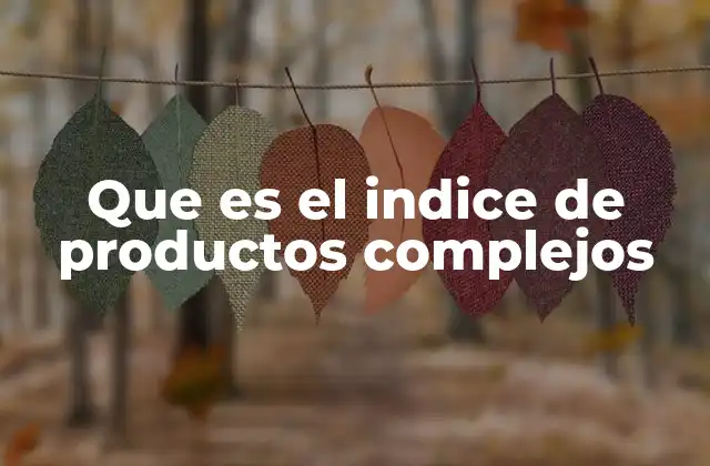 Que es el Indice de Productos Complejos 2 Medidas de la capacidad tecnológica nacional