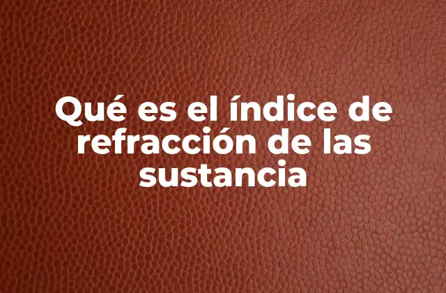 Qué es el Índice de Refracción de las Sustancia