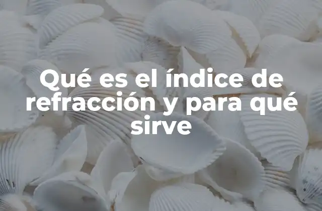Qué es el Índice de Refracción y para Qué Sirve