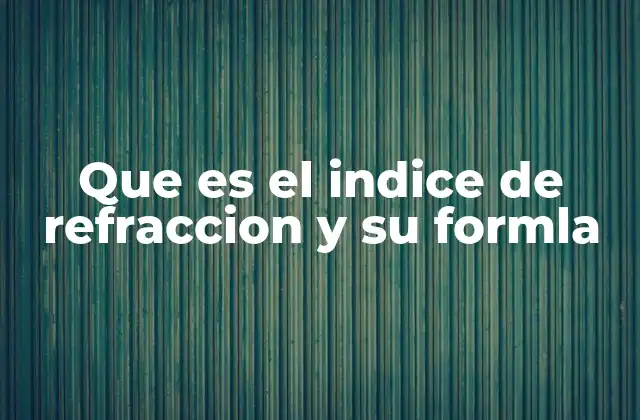 Que es el Indice de Refraccion y Su Formla