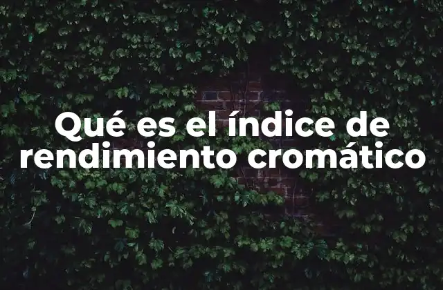 Qué es el Índice de Rendimiento Cromático 2 La importancia de la fidelidad cromática en la iluminación