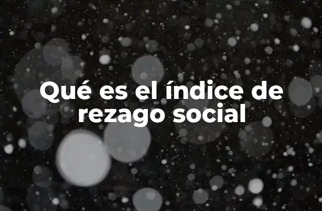 Qué es el Índice de Rezago Social