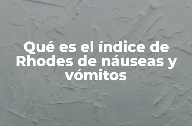 Qué es el Índice de Rhodes de Náuseas y Vómitos 2 Evaluación de síntomas gastrointestinales en oncología