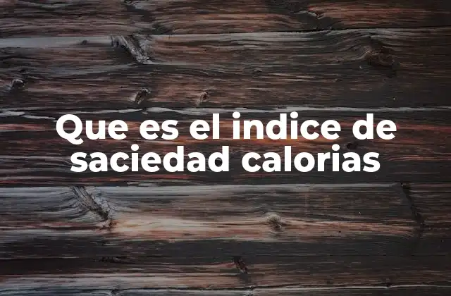 Que es el Indice de Saciedad Calorias