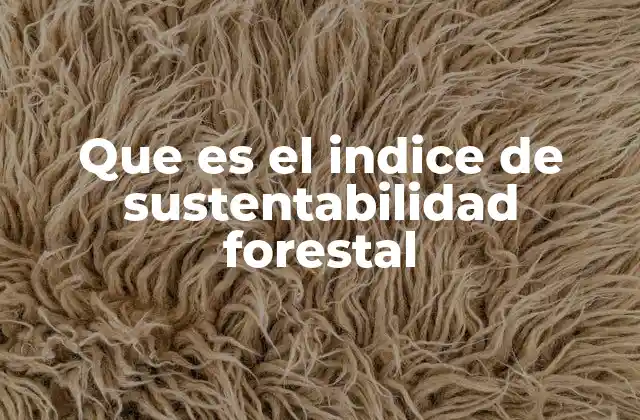 Que es el Indice de Sustentabilidad Forestal