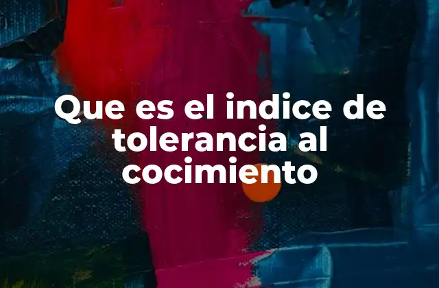 Que es el Indice de Tolerancia Al Cocimiento