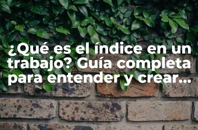 ¿qué es el Índice en un Trabajo? Guía Completa para Entender y Crear un Índice Efectivo