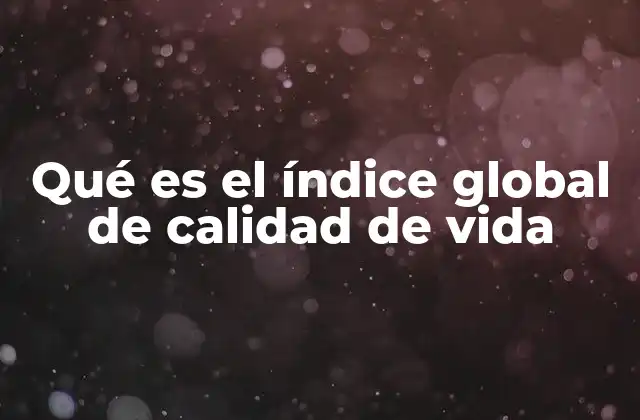 Qué es el Índice Global de Calidad de Vida