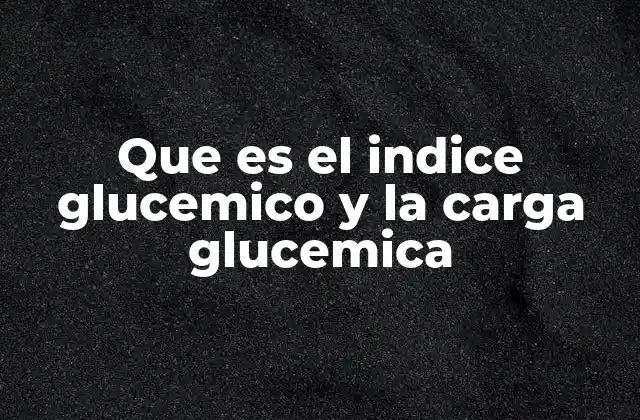 Cómo el índice y la carga glucémica influyen en la salud