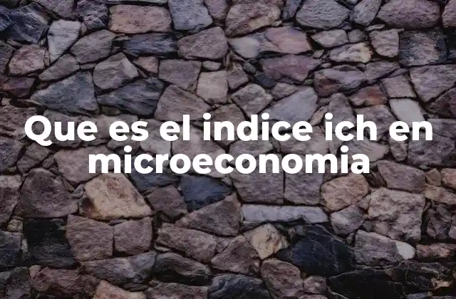 Que es el Indice Ich en Microeconomia