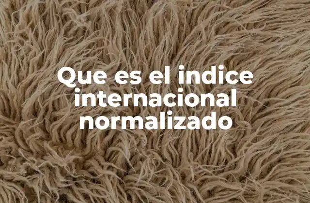 Que es el Indice Internacional Normalizado
